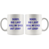 Sorry Did I Just Roll My Eyes Out Loud? Funny 11 oz. mug