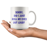 Sorry Did I Just Roll My Eyes Out Loud? Funny 11 oz. mug