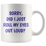 Sorry Did I Just Roll My Eyes Out Loud? Funny 11 oz. mug
