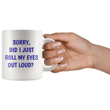 Sorry Did I Just Roll My Eyes Out Loud? Funny 11 oz. mug
